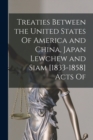 Treaties Between the United States Of America and China, Japan Lewchew and Siam [1833-1858] Acts Of - Book