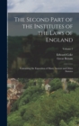 The Second Part of the Institutes of the Laws of England : Containing the Exposition of Many Ancient and Other Statutes; Volume 2 - Book