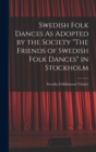 Swedish Folk Dances As Adopted by the Society "The Friends of Swedish Folk Dances" in Stockholm - Book