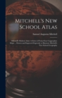 Mitchell's New School Atlas : Mitchell's Modern Atlas: A Series of Forty-Four Copperplate Maps ... Drawn and Engraved Expressly to Illustrate Mitchell's New School Geography - Book
