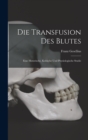Die Transfusion Des Blutes : Eine Historische, Kritische Und Physiologische Studie - Book