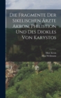 Die Fragmente Der Sikelischen ?rzte Akron, Philistion Und Des Diokles Von Karystos - Book