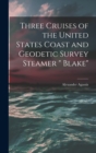 Three Cruises of the United States Coast and Geodetic Survey Steamer " Blake" - Book