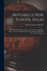 Mitchell's New School Atlas : Mitchell's Modern Atlas: A Series of Forty-Four Copperplate Maps ... Drawn and Engraved Expressly to Illustrate Mitchell's New School Geography - Book