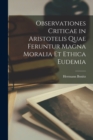Observationes Criticae in Aristotelis Quae Feruntur Magna Moralia Et Ethica Eudemia - Book