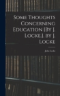 Some Thoughts Concerning Education [By J. Locke.]. by J. Locke - Book
