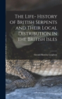 The Life- History of British Serpents and Their Local Distribution in the British Isles - Book