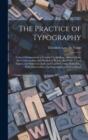 The Practice of Typography : Correct Composition; a Treatise On Spelling, Abbreviations, the Compounding and Division of Words, the Proper Use of Figures and Numerals, Italic and Capital Letters, Note - Book