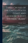 Three Cruises of the United States Coast and Geodetic Survey Steamer " Blake" - Book