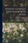 Manuel Complet De L'amateur De Roses : Leur Monographie, Leur Histoire Et Leur Culture - Book