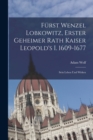 Furst Wenzel Lobkowitz, Erster Geheimer Rath Kaiser Leopold's I. 1609-1677 : Sein Leben Und Wirken - Book