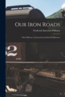 Our Iron Roads : Their History, Construction and Social Influences - Book