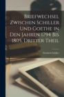 Briefwechsel Zwischen Schiller Und Goethe in Den Jahren 1794 Bis 1805, Dritter Theil - Book