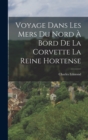 Voyage Dans Les Mers Du Nord A Bord De La Corvette La Reine Hortense - Book