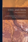 Steel and Iron : Comprising the Practice and Theory of the Several Methods Pursued in Their Manufacture, and of Their Treatment in the Rolling Mills, the Forge, and the Foundry - Book