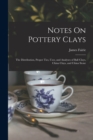 Notes On Pottery Clays : The Distribution, Proper Ties, Uses, and Analyses of Ball Clays, China Clays, and China Stone - Book