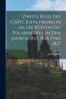 Zweite Reise Des Capit. John Franklin an Die Kusten Des Polarmeeres, in Den Jahren 1825, 1826 Und 1827 - Book