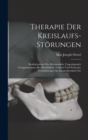 Therapie Der Kreislaufs-Storungen : Kraftabnahme Des Herzmuskels, Ungenugender Compensationen Bei Herzfehlern, Fettherz Und Fettsucht, Veranderungen Im Lungenkreislauf, Etc - Book