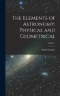 The Elements of Astronomy, Physical and Geometrical; Volume 1 - Book