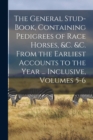 The General Stud-Book, Containing Pedigrees of Race Horses, &c. &c. From the Earliest Accounts to the Year ... Inclusive, Volumes 5-6 - Book