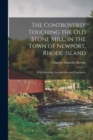 The Controversy Touching the Old Stone Mill, in the Town of Newport, Rhode-Island : With Remarks, Introductory and Conclusive - Book