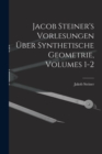 Jacob Steiner's Vorlesungen Uber Synthetische Geometrie, Volumes 1-2 - Book