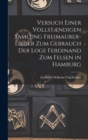 Versuch Einer Vollstændigen Samlung Freimaurer-Lieder Zum Gebrauch Der Loge Ferdinand Zum Felsen in Hamburg - Book