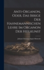 Anti-Organon, oder, das Irrige der hahnemannischen Lehre im Organon der Heilkunst - Book