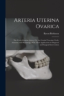 Arteria Uterina Ovarica : The Utero-Ovarian Artery, Or, the Genital Vascular Circle, Anatomy and Physiology, With Their Application in Diagnosis and Surgical Intervention - Book