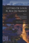 Lettres De Louis Xi, Roi De France : Publiees D'apres Les Originaux; Volume 1 - Book