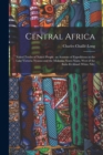 Central Africa : Naked Truths of Naked People. an Account of Expeditions to the Lake Victoria Nyanza and the Makraka Niam-Niam, West of the Bahr-El-Abiad (White Nile) - Book