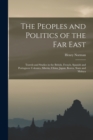 The Peoples and Politics of the Far East : Travels and Studies in the British, French, Spanish and Portuguese Colonies, Siberia, China, Japan, Korea, Siam and Malaya - Book