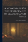 A Monograph On the Development of Elasmobranch Fishes - Book