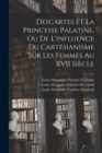Descartes Et La Princesse Palatine, Ou De L'influence Du Cartesianisme Sur Les Femmes Au XVII Siecle - Book