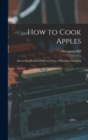 How to Cook Apples : Shown in a Hundred Different Ways of Dressing That Fruit - Book