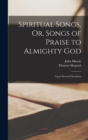 Spiritual Songs, Or, Songs of Praise to Almighty God : Upon Several Occasions - Book