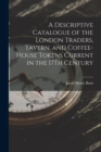 A Descriptive Catalogue of the London Traders, Tavern, and Coffee-House Tokens Current in the 17Th Century - Book