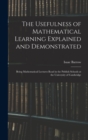 The Usefulness of Mathematical Learning Explained and Demonstrated : Being Mathematical Lectures Read in the Publick Schools at the University of Cambridge - Book