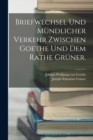 Briefwechsel und mundlicher Verkehr zwischen Goethe und dem Rathe Gruner. - Book