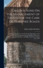 Observations On the Management of Trusts for the Care of Turnpike Roads : As Regards the Repair of the Road, the Expenditure of the Revenue, and the Appointment and Quality of Executive Officers. and - Book