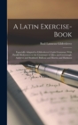 A Latin Exercise-Book : Especially Adapted to Gildersleeve's Latin Grammar; With Parallel References to the Grammars of Allen and Greenough; Andrews and Stoddard; Bullions and Morris; and Harkness - Book