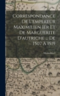 Correspondance De L'empereur Maximilien Ier Et De Marguerite D'autriche ... De 1507 A 1519 - Book
