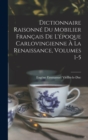 Dictionnaire Raisonne Du Mobilier Francais De L'epoque Carlovingienne A La Renaissance, Volumes 1-5 - Book
