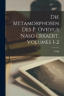 Die Metamorphosen Des P. Ovidius Naso Erkaert, Volumes 1-2 - Book