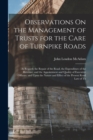 Observations On the Management of Trusts for the Care of Turnpike Roads : As Regards the Repair of the Road, the Expenditure of the Revenue, and the Appointment and Quality of Executive Officers. and - Book