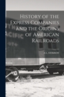 History of the Express Companies and the Origins of American Railroads - Book