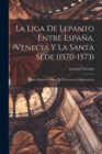 La Liga De Lepanto Entre Espana, Venecia Y La Santa Sede (1570-1573) : Ensayo Historico a Base De Documentos Diplomaticos - Book