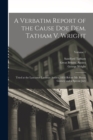 A Verbatim Report of the Cause Doe Dem. Tatham V. Wright : Tried at the Lancaster Lammas Assizes, 1834 Before Mr. Baron Gurney and a Special Jury; Volume 1 - Book