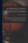 A New Account of the East Indies : Giving an Exact and Copious Description of the Situation, Product, Manufactures, Laws, Customs, Religion, Trade, &c. of All the Countries and Islands, Which Lie Betw - Book