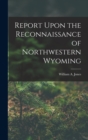 Report Upon the Reconnaissance of Northwestern Wyoming - Book